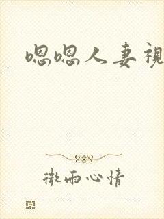 嗯嗯人妻视频