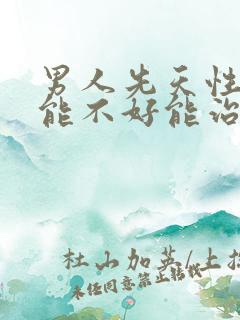男人先天性性功能不好能治疗吗
