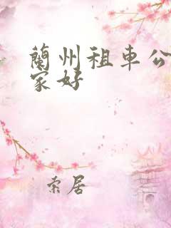 兰州租车公司哪家好 兰州租车公司哪家好