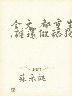 全文 都重生了,谁还做舔狗 全文 都重生了,谁还做舔狗