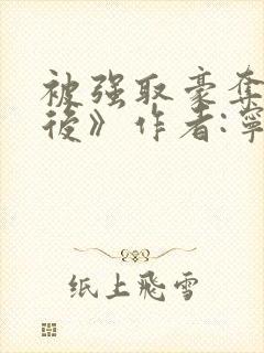 被强取豪夺多年后》作者:宁夙