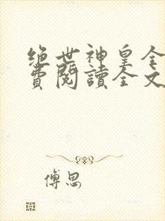 绝世神皇全文免费阅读全文