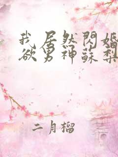 我居然闪婚了禁欲男神苏梨 我居然闪婚了禁欲男神苏梨