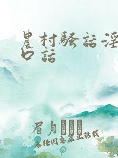 农村骚话淫语粗口话 农村骚话淫语粗口话