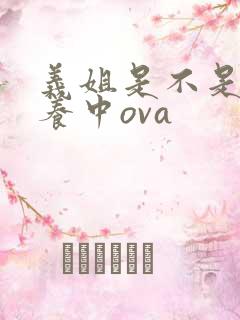 义姐是不是良喂养中ova