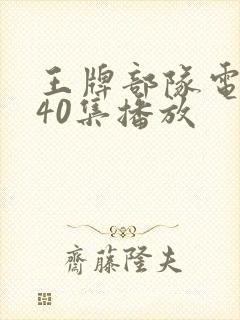 王牌部队电视剧40集播放