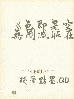《色即是空》1无删减版在线观看 《色即是空》1无删减版在线观看