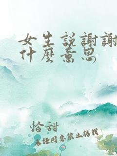 女生说谢谢你是什么意思
