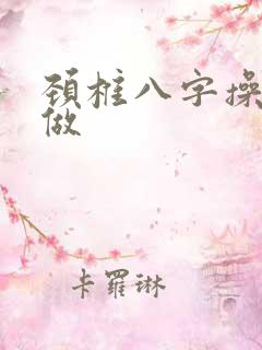 颈椎八字操怎样做