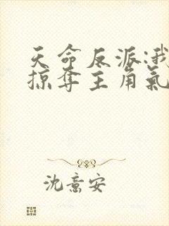 天命反派:我靠掠夺主角气运成神