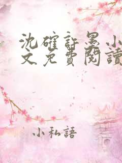 沈确许墨小说全文免费阅读最新章节列表 沈确许墨小说全文免费阅读最新章节列表