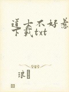 道士不好惹免费下载txt 道士不好惹免费下载txt