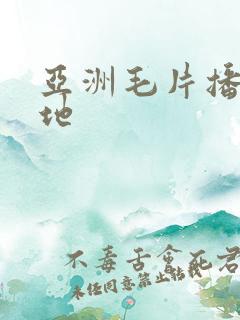 亚洲毛片播放基地 亚洲毛片播放基地