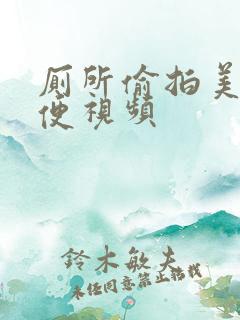 厕所偷拍美女小便视频