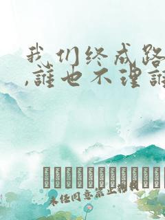 我们终成路人了,谁也不理谁了是什么歌
