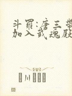 斗罗:唐三带我加入武魂殿 斗罗:唐三带我加入武魂殿