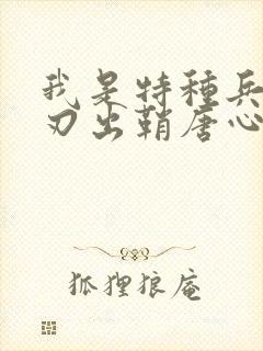 我是特种兵之利刃出鞘唐心怡