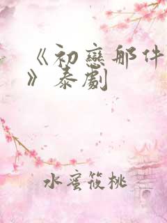 《初恋那件小事》泰剧