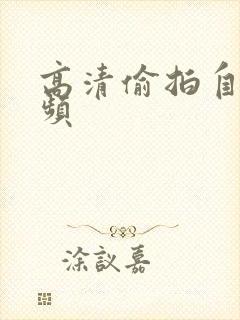 高清偷拍自拍视频