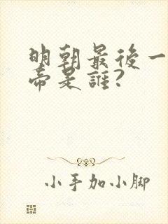 明朝最后一位皇帝是谁?