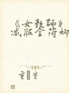 《女教师》无删减版金荷娜 《女教师》无删减版金荷娜