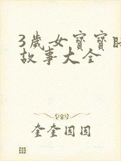 3岁女宝宝睡前故事大全