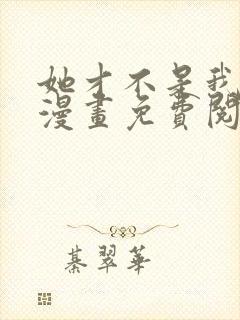 她才不是我姊妹漫画免费阅读 她才不是我姊妹漫画免费阅读
