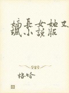 嫡长女她又美又飒小说版 嫡长女她又美又飒小说版
