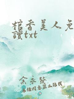 棺香美人免费阅读txt 棺香美人免费阅读txt