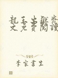 龙王出狱齐天全文免费阅读 龙王出狱齐天全文免费阅读