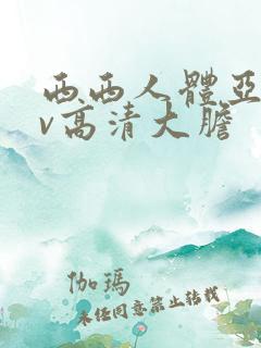 西西人体亚洲av高清大胆