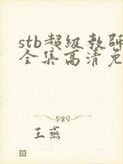 stb超级教师全集高清免费 stb超级教师全集高清免费