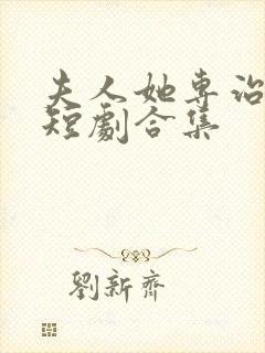 夫人她专治不服短剧合集