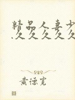 精品人妻少妇久.久久久久久