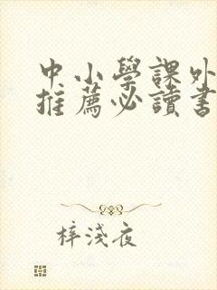中小学课外阅读推荐必读书目 中小学课外阅读推荐必读书目