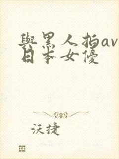与黑人拍av的日本女优