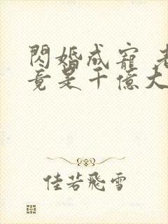 闪婚成宠 老公竟是千亿大佬