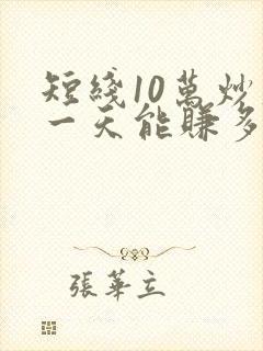 短线10万炒股一天能赚多少