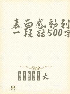 表白感动到哭的一段话500字 表白感动到哭的一段话500字