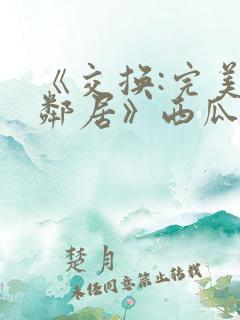 《交换:完美的邻居》西瓜