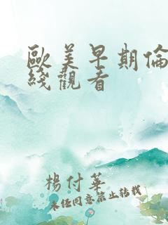 欧美早期伦理在线观看