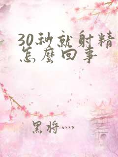30秒就射精了怎么回事