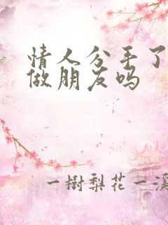 情人分手了还能做朋友吗 情人分手了还能做朋友吗
