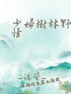 少妇树林野外激情