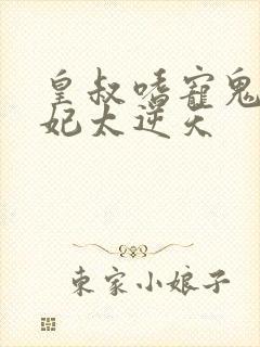 皇叔嗜宠鬼医狂妃太逆天 皇叔嗜宠鬼医狂妃太逆天