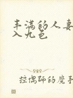 丰满的人妻被进入九色