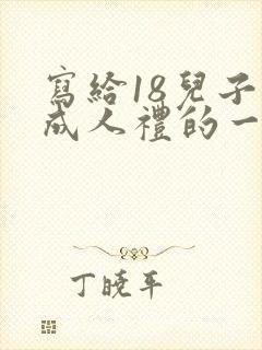 写给18儿子的成人礼的一封信 写给18儿子的成人礼的一封信