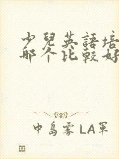少儿英语培训班哪个比较好