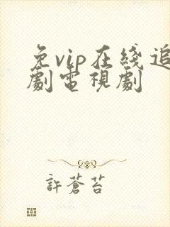 免vip在线追剧电视剧 免vip在线追剧电视剧