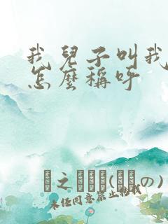 我儿子叫我哥哥怎么称呼